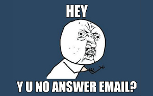 Y u no answer email?